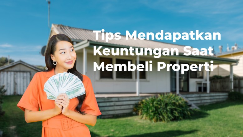 Tips Mendapatkan Keuntungan Saat Membeli Properti